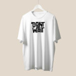 Dont Wait T-Shirt
